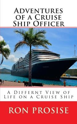 Adventures of a Cruise Ship Officer: A View of Life on a Cruise Ship by Prosise, Ron