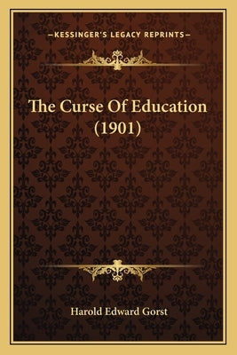 The Curse Of Education (1901) by Gorst, Harold Edward