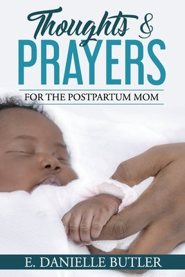 Thoughts and Prayers for the Postpartum Mom by Butler, E. Danielle