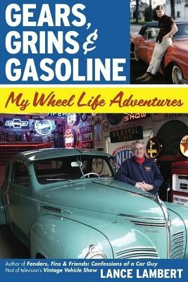 Gears, Grins & Gasoline: My Wheel Life Adventures by Lambert, Lance