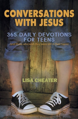 Conversations with Jesus: 365 Daily Devotions for Teens by Cheater, Lisa