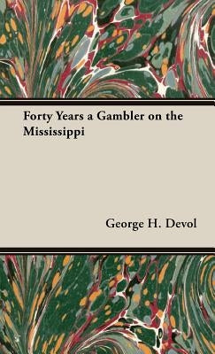 Forty Years a Gambler on the Mississippi by Devol, George H.