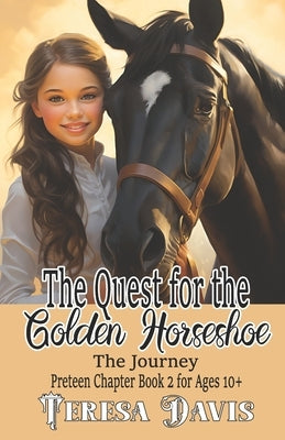 The Quest for the Golden Horseshoe: The Journey, Preteen Chapter Book 2 For Ages 10+ by Davis, Teresa