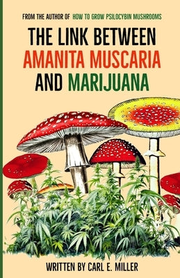The Link Between Amanita muscaria and Marijuana by Miller, Carl E.