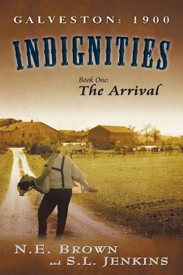 Galveston: 1900: Indignities, Book One: The Arrival by Brown, N. E.