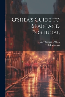 O'Shea's Guide to Spain and Portugal by O'Shea, Henry George 1836-