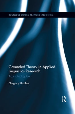 Grounded Theory in Applied Linguistics Research: A practical guide by Hadley, Gregory