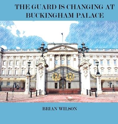 The Guard Is Changing at Buckingham Palace by Wilson, Brian