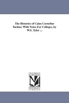 The Histories of Caius Cornelius Tacitus: With Notes For Colleges, by W.S. Tyler ... by Tacitus, Cornelius