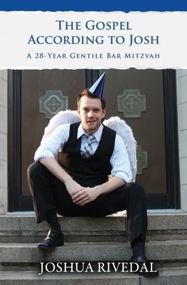 The Gospel According to Josh: A 28-Year Gentile Bar Mitzvah by Rivedal, Joshua