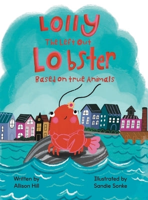 Lolly the Left Out Lobster: A fun and inspiring story of Courage, Friendship, Differences, Belonging, Connection, and Confidence by Hill, Allison