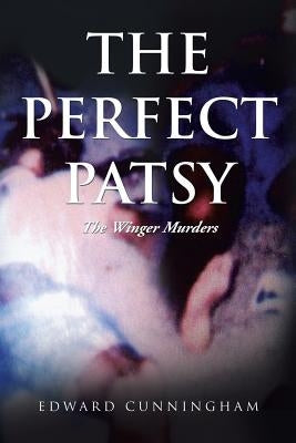The Perfect Patsy: The Winger Murders by Cunningham, Edward