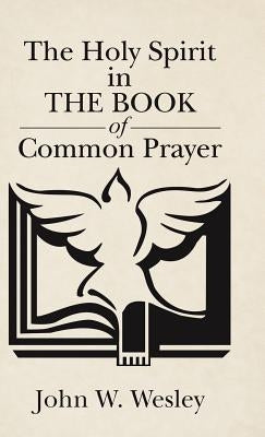 The Holy Spirit in The Book of Common Prayer by Wesley, John W.