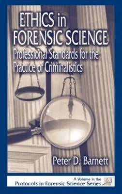 Ethics in Forensic Science: Professional Standards for the Practice of Criminalistics by Barnett, Peter D.
