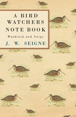 A Bird Watchers Note Book - Woodcock and Snipe by Seigne, J. W.