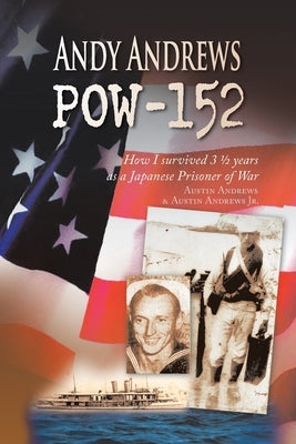 Andy Andrews Pow-152: How I Survived 3 1/2 Years as a Japanese Prisoner of War by Andrews, Austin