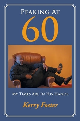 Peaking At 60: My Times Are In His Hands by Foster, Kerry