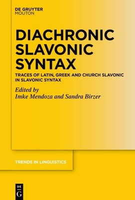 Diachronic Slavonic Syntax: Traces of Latin, Greek and Church Slavonic in Slavonic Syntax by Mendoza, Imke