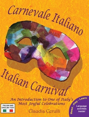 Carnevale Italiano - Italian Carnival: An Introduction to One of Italy's Most Joyful Celebrations by Cerulli, Claudia