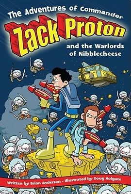 The Adventures of Commander Zack Proton and the Warlords of Nibblecheese by Anderson, Brian