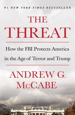The Threat: How the FBI Protects America in the Age of Terror and Trump by McCabe, Andrew G.
