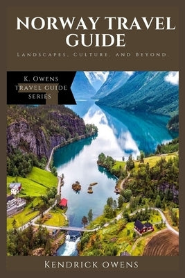 Norway Travel Guide: Landscapes, Culture, and Beyond. by Owens, Kendrick