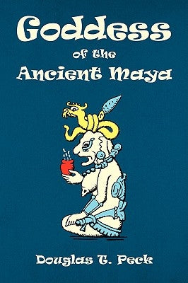 Goddess of the Ancient Maya by Peck, Douglas T.