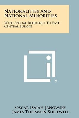 Nationalities And National Minorities: With Special Reference To East Central Europe by Janowsky, Oscar Isaiah