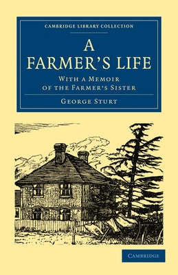 A Farmer's Life: With a Memoir of the Farmer's Sister by Sturt, George