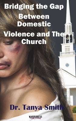 Bridging the Gap Between the Church and Domestic Violence by Smith, Tanya