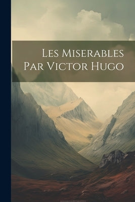 Les Miserables Par Victor Hugo by Anonymous