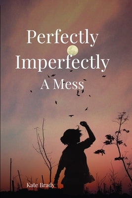 Perfectly Imperfectly A Mess by Brady, Kate