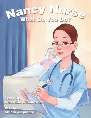 Nancy Nurse What Do You Do? by Williamson, Christina