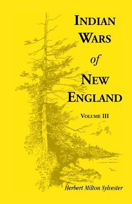 Indian Wars of New England, Volume 3 by Sylvester, Herbert Milton