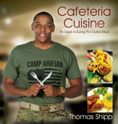 Cafeteria Cuisine: The Guide to Eating Pre-Cooked Meals by Shipp, Thomas