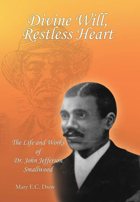 Divine Will, Restless Heart: The Life and Works of Dr. John Jefferson Smallwood by Drew, Mary E. C.