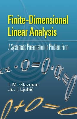 Finite-Dimensional Linear Analysis: A Systematic Presentation in Problem Form by Glazman, I. M.
