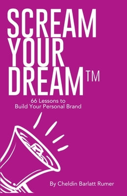 SCREAM YOUR DREAM(TM) 66 Lessons to Build Your Personal Brand by Barlatt Rumer, Cheldin
