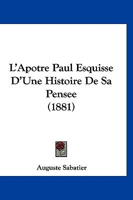 L'Apotre Paul Esquisse D'Une Histoire De Sa Pensee (1881) by Sabatier, Auguste