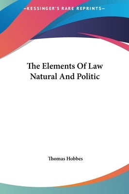 The Elements Of Law Natural And Politic by Hobbes, Thomas