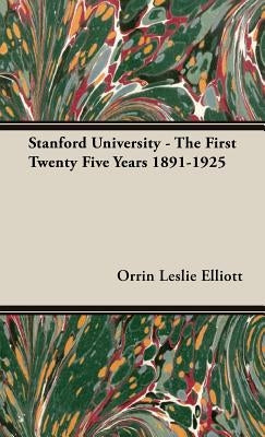 Stanford University - The First Twenty Five Years 1891-1925 by Elliott, Orrin Leslie
