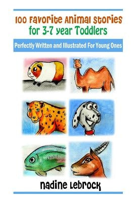 100 Favorite Animal Stories for 3-7 Year Old Toddlers: Perfectly Written and Illustrated for Young Ones by Lebrock, Nadine