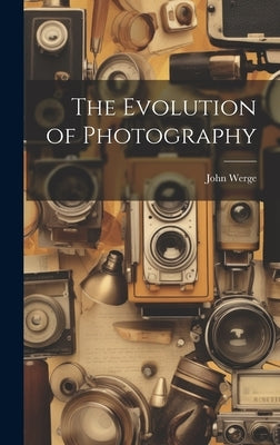 The Evolution of Photography by Werge, John