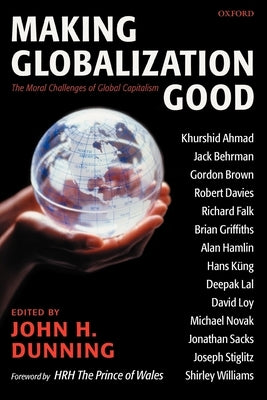 Making Globalization Good: The Moral Challenges of Global Capitalism by Dunning, John H.