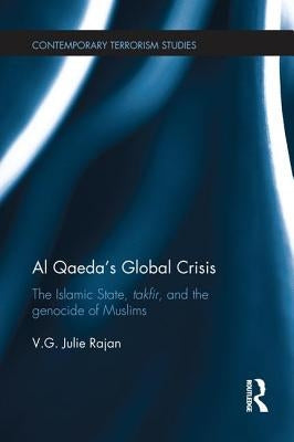 Al Qaeda's Global Crisis: The Islamic State, Takfir and the Genocide of Muslims by Rajan, V. G. Julie