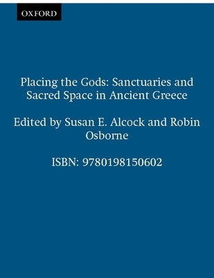 Placing the Gods: Sanctuaries and Sacred Space in Ancient Greece by Alcock, Susan E.
