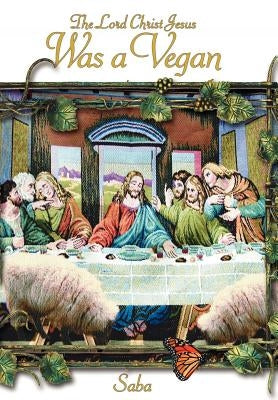 The Lord Christ Jesus Was a Vegan by Saba