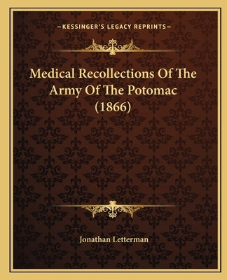 Medical Recollections Of The Army Of The Potomac (1866) by Letterman, Jonathan