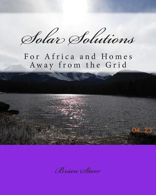 Solar Solutions: For Africa and Homes Away from the Grid by Starr, Brian Daniel