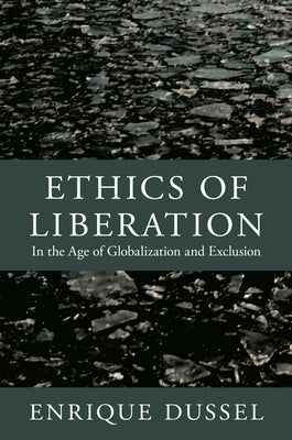 Ethics of Liberation: In the Age of Globalization and Exclusion by Dussel, Enrique